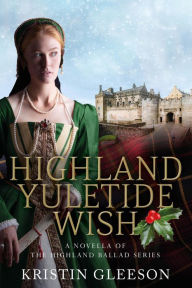 Title: Highland Yuletide Wish (The Highland Ballad Series, #3.5), Author: Kristin Gleeson