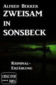 Title: Zweisam in Sonsbeck: Kriminal-Erzählung, Author: Alfred Bekker