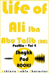Title: Life of Ali Ibn Abu Talib (RA), Author: ShaykhPod Books