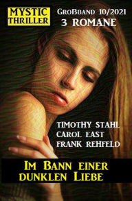 Title: Im Bann einer dunklen Liebe: Mystic Thriller Großband 3 Romane 10/2021, Author: Carol East