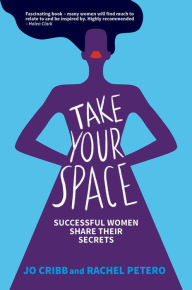 Title: Take Your Space: Successful Women Share Their Secrets, Author: Rachel Petero
