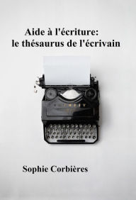 Title: Aide à l'écriture: le thésaurus de l'écrivain, Author: Sophie Corbières