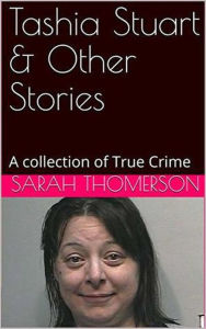 Title: Tashia Stuart & Other Stories A Collection of True Crime, Author: Sarah Thompson