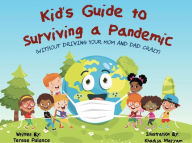 Title: Kid's Guide to Surviving a Pandemic (Without Driving Your Mom and Dad Crazy), Author: T. R. Palance