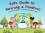 Kid's Guide to Surviving a Pandemic (Without Driving Your Mom and Dad Crazy)