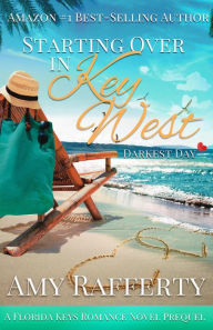 Title: Starting Over in Key West: Darkest Days Prequel (A Florida Keys Romance Novel, #1), Author: Amy Rafferty