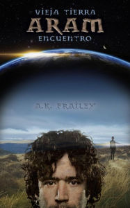 Title: Encuentro Vieja Tierra ARAM (Vieja Tierra Aram Encuentro Libro Uno, Vieja Tierra Ishtar Encuentro Libro Dos, Vieja Tierra Neb Enc, #1), Author: A. K. Frailey