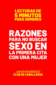 Title: Razones Para No Buscar Sexo En La Primera Cita Con Una Mujer (Lecturas De 5 Minutos Para Hombres, #52), Author: Javier Rodríguez