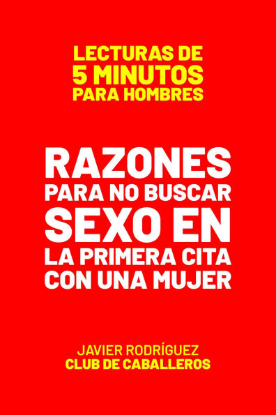 Razones Para No Buscar Sexo En La Primera Cita Con Una Mujer (Lecturas De 5 Minutos Para Hombres, #52)