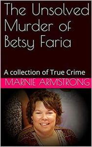 Title: The Unsolved Murder of Betsy Faria, Author: Marnie Armstrong