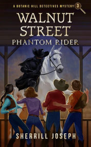 Title: Walnut Street: Phantom Rider (The Botanic Hill Detectives Mysteries, #3), Author: Sherrill Joseph