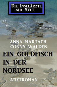 Title: Ein Goldfisch in der Nordsee: Die Inselärzte auf Sylt, Author: Conny Walden