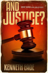 Title: And Justice? (Brent Marks Legal Thriller Series, #11), Author: Kenneth Eade