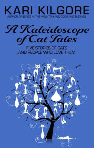 Title: A Kaleidoscope of Cat Tales: Five Stories of Cats and People Who Love Them, Author: Kari Kilgore