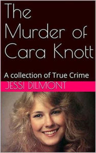 Title: The Murder of Cara Knott, Author: Jessi Dilmont