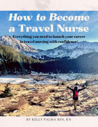 Title: How to Become a Travel Nurse, Author: Kelly Palma