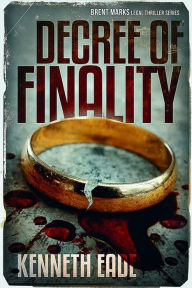 Title: Decree of Finality (Brent Marks Legal Thriller Series, #8), Author: Kenneth Eade