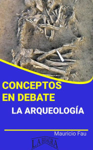 Title: Conceptos en Debate. La Arqueología, Author: MAURICIO ENRIQUE FAU