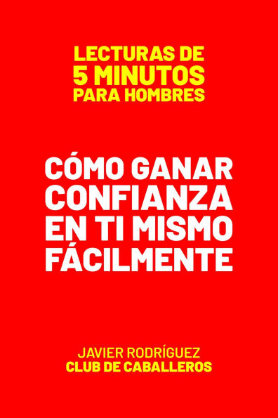 Cómo Ganar Confianza En Ti Mismo Fácilmente (Lecturas De 5 Minutos Para Hombres, #68)