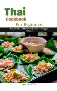 Title: Thai Cookbook for Beginners : Easy, Healthy and Delicious Thailand Cooking you will Love, Author: Huan Yue Ch'in