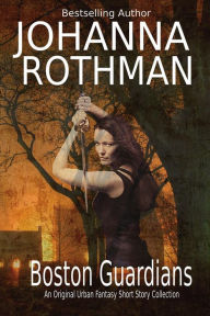 Title: Boston Guardians: An Original Urban Fantasy Short Story Collection, Author: Johanna Rothman