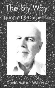 Title: The Sly Way Gurdjieff & Ouspensky, Author: David Arthur Walters