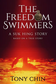 Title: The Freedom Swimmers: A Suk Hing Story, Author: Tony Chin