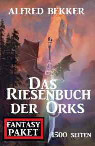Title: Das Riesenbuch der Orks: 1500 Seiten Fantasy Paket, Author: Alfred Bekker