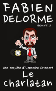 Title: Le Charlatan (Les enquêtes d'Alexandre Grimbert), Author: Fabien Delorme