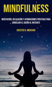 Title: Mindfulness: Meditación, relajación y afirmaciones positivas para conciliar el sueño al instante, Author: Chester D. Mercado