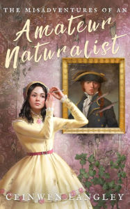 Title: The Misadventures of an Amateur Naturalist (Celeste Rossan, #1), Author: Ceinwen Langley