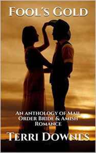 Title: Fool's Gold : An Anthology of Mail Order Bride & Amish Romance, Author: Terri Downes