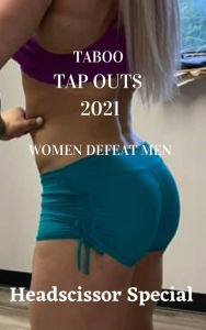 Title: Taboo Tap Outs 2021. Women Defeat Men. Headscissor Special, Author: Wanda Lea