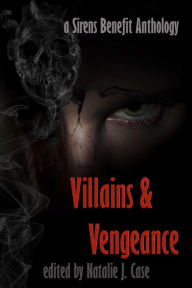 Title: Villains & Vengeance (Sirens Benefit Anthology), Author: Natalie J. Case (editor)