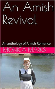 Title: An Amish Revival An Anthology of Amish Romance, Author: Monica Marks