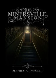 Title: The Minersville Mansion, Author: Jeffrey A. Dengler