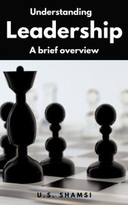 Title: Understanding Leadership - a Brief Overview, Author: U.S. Shamsi