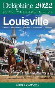 Title: Louisville - The Delaplaine 2022 Long Weekend Guide, Author: Andrew Delaplaine