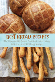 Title: Best Bread Recipes The Homemade Bread Cookbook with many Delicious and Healthy Recipes, Author: Jennifer Ashton