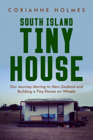 Title: South Island Tiny House, Author: Corianne Holmes