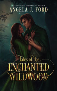 Title: Tales of the Enchanted Wildwood, Author: Angela J. Ford
