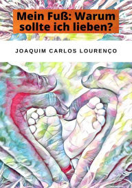 Title: Mein Fuß: Warum sollte ich lieben?, Author: Joaquim Carlos Lourenço