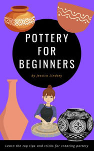Title: Pottery for Beginners, Author: Jessica Lindsey