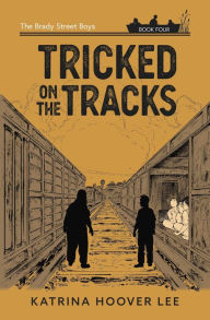 Title: Tricked on the Tracks: The Brady Street Boys Book Four (Brady Street Boys Midwest Adventure Series, #4), Author: Katrina Lee