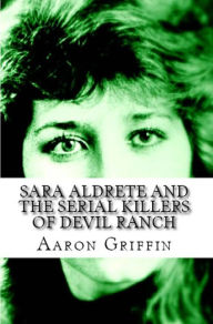 Title: Sara Aldrete And The Serial Killers Of Devil Ranch, Author: Aaron Griffin