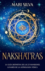 Title: Nakshatras: La guía definitiva de las 27 mansiones lunares de la astrología védica, Author: Mari Silva