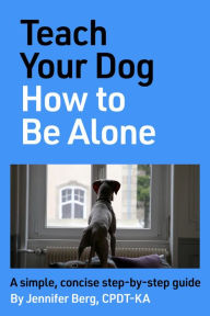 Title: Teach Your Dog How to Be Alone, Author: Jennifer Berg