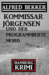 Title: Kommissar Jörgensen und der programmierte Mord: Hamburg Krimi, Author: Alfred Bekker