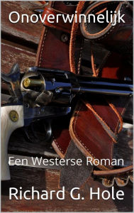 Title: Onoverwinnelijk: Een Westerse Roman (Far West (n), #1), Author: Richard G. Hole