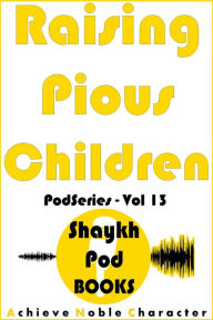 Title: Raising Pious Children (PodSeries, #13), Author: ShaykhPod Books